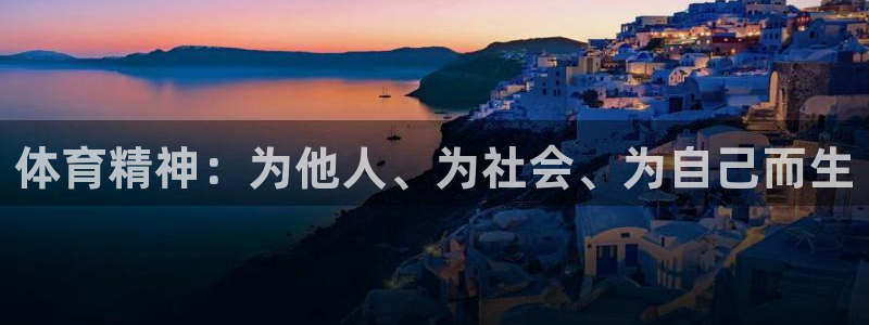 公海赌赌船官网下载招商电话地址:体育精神:为他人、为社会、为