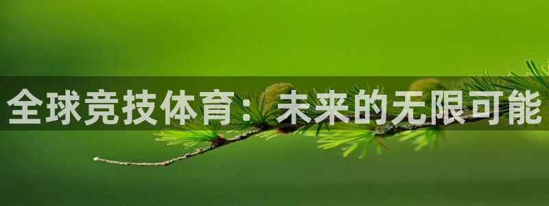 公海赌赌船官方正版app代理:全球竞技体育:未来的无限可能